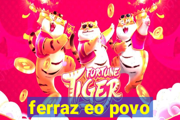 ferraz eo povo